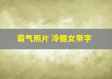 霸气照片 冷酷女带字